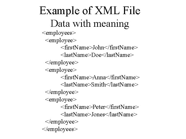 Example of XML File Data with meaning <employees> <employee> <first. Name>John</first. Name> <last. Name>Doe</last.