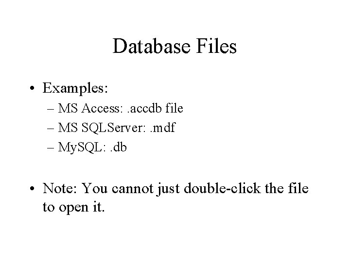 Database Files • Examples: – MS Access: . accdb file – MS SQLServer: .