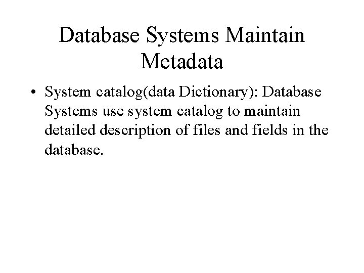 Database Systems Maintain Metadata • System catalog(data Dictionary): Database Systems use system catalog to
