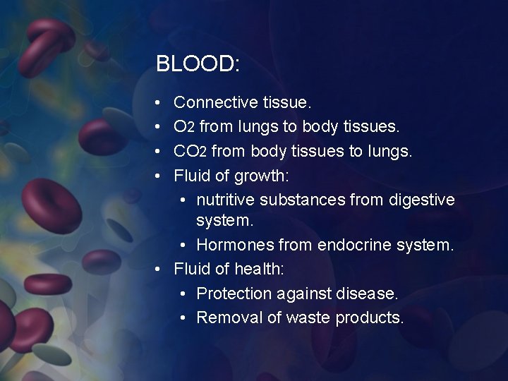 BLOOD: • • Connective tissue. O 2 from lungs to body tissues. CO 2