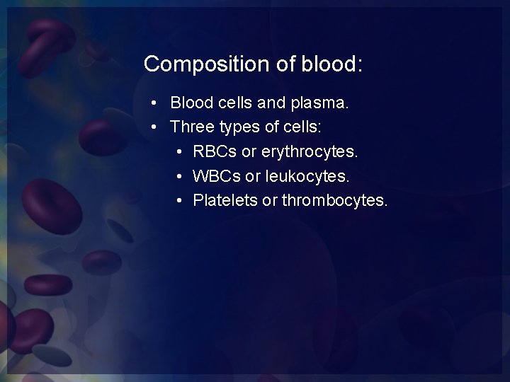 Composition of blood: • Blood cells and plasma. • Three types of cells: •
