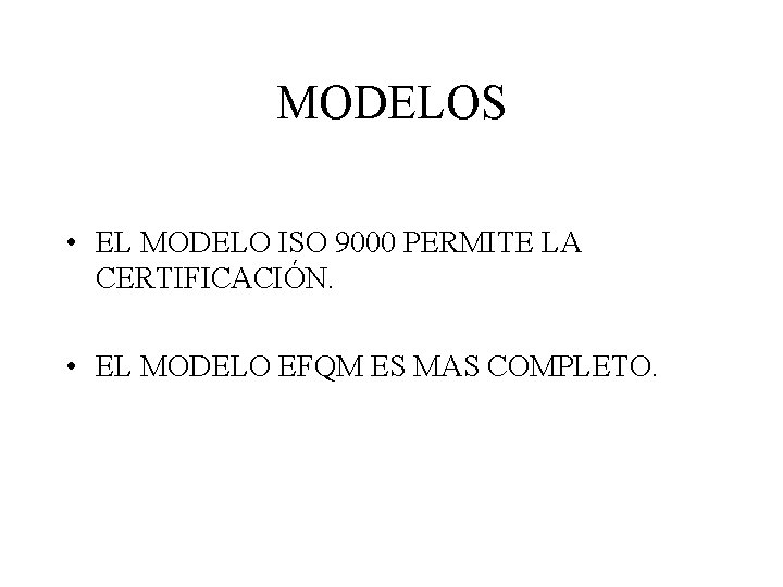 MODELOS • EL MODELO ISO 9000 PERMITE LA CERTIFICACIÓN. • EL MODELO EFQM ES