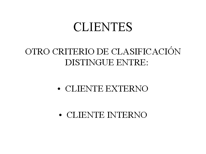 CLIENTES OTRO CRITERIO DE CLASIFICACIÓN DISTINGUE ENTRE: • CLIENTE EXTERNO • CLIENTE INTERNO 