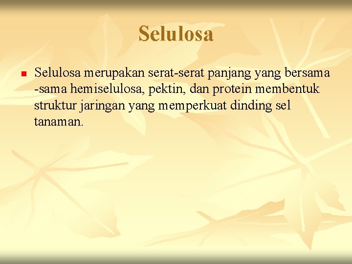 Selulosa n Selulosa merupakan serat-serat panjang yang bersama -sama hemiselulosa, pektin, dan protein membentuk