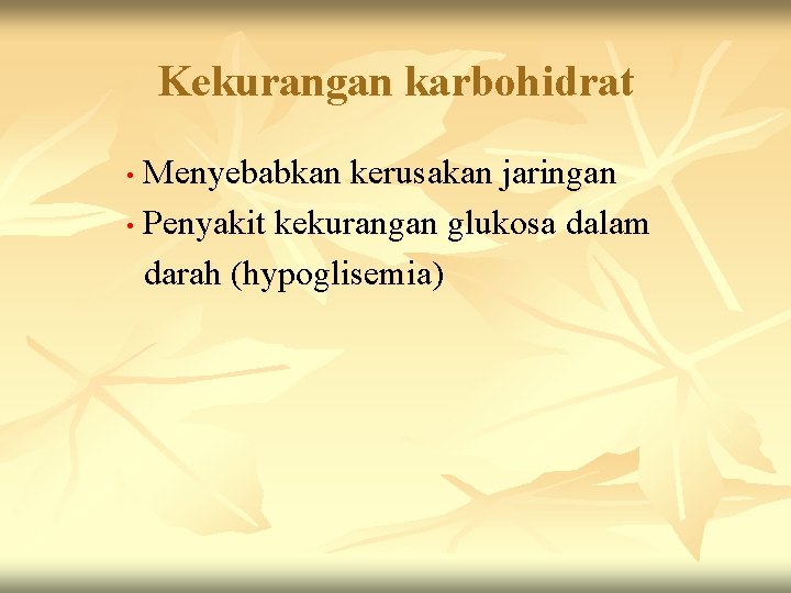 Kekurangan karbohidrat Menyebabkan kerusakan jaringan • Penyakit kekurangan glukosa dalam darah (hypoglisemia) • 