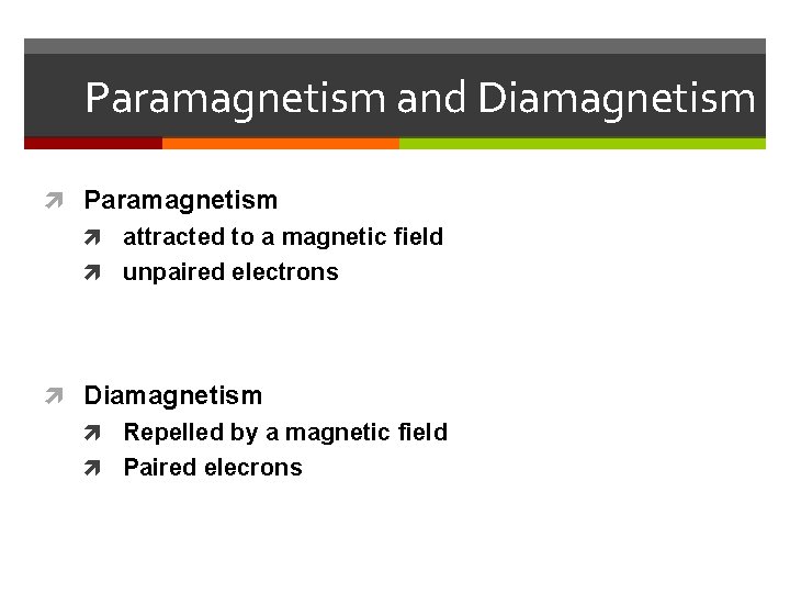 Paramagnetism and Diamagnetism Paramagnetism attracted to a magnetic field unpaired electrons Diamagnetism Repelled by