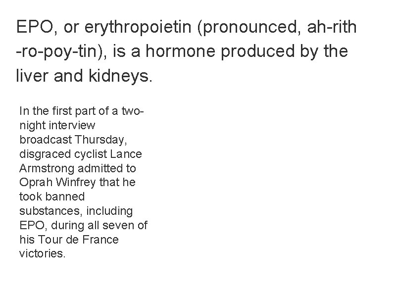 EPO, or erythropoietin (pronounced, ah-rith -ro-poy-tin), is a hormone produced by the liver and