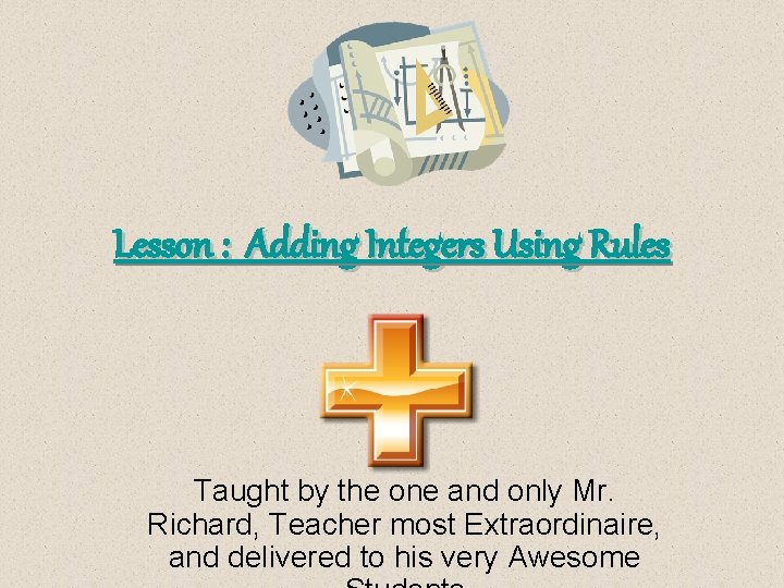 Lesson : Adding Integers Using Rules Taught by the one and only Mr. Richard,