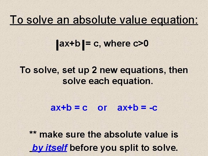 To solve an absolute value equation: ax+b = c, where c>0 To solve, set