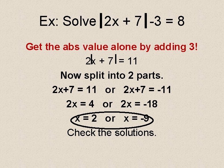Ex: Solve 2 x + 7 -3 = 8 Get the abs value alone