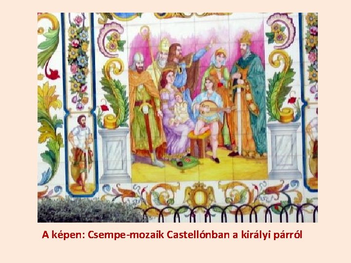 A képen: Csempe-mozaik Castellónban a királyi párról 