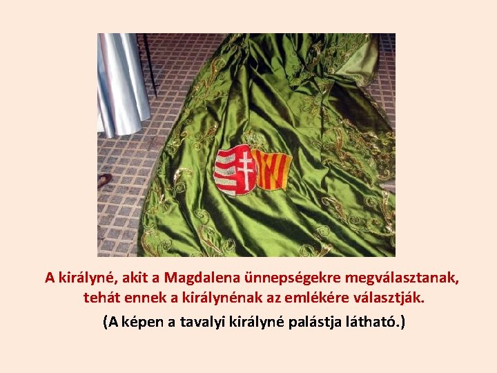 A királyné, akit a Magdalena ünnepségekre megválasztanak, tehát ennek a királynénak az emlékére választják.