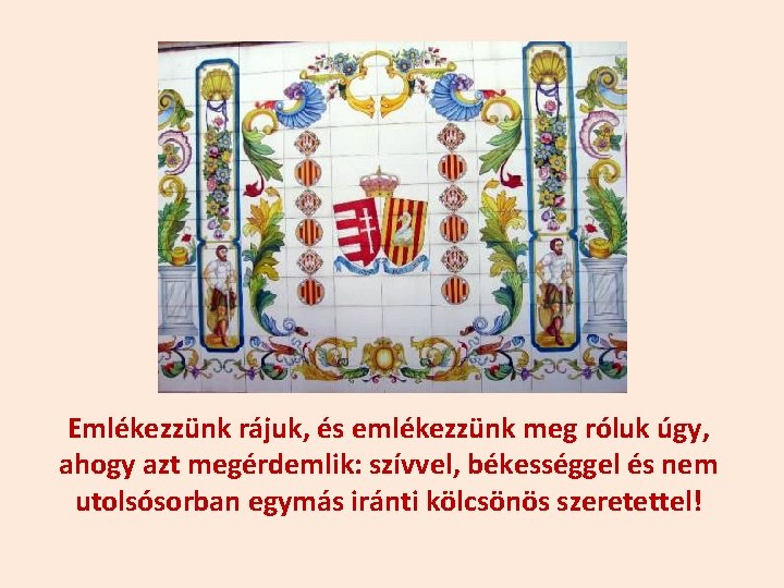 Emlékezzünk rájuk, és emlékezzünk meg róluk úgy, ahogy azt megérdemlik: szívvel, békességgel és nem