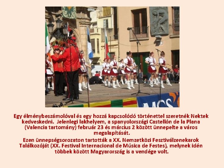 Egy élménybeszámolóval és egy hozzá kapcsolódó történettel szeretnék Nektek kedveskedni. Jelenlegi lakhelyem, a spanyolországi