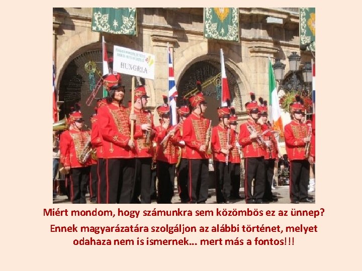 Miért mondom, hogy számunkra sem közömbös ez az ünnep? Ennek magyarázatára szolgáljon az alábbi