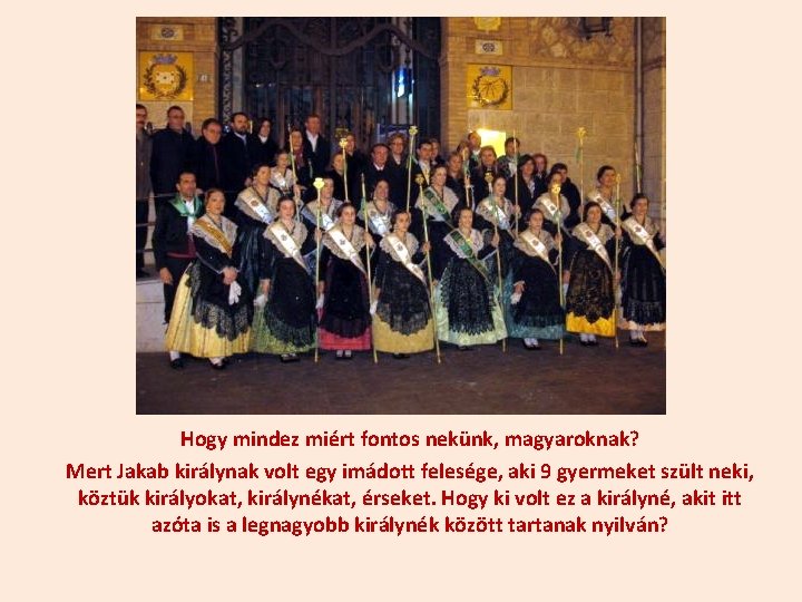Hogy mindez miért fontos nekünk, magyaroknak? Mert Jakab királynak volt egy imádott felesége, aki