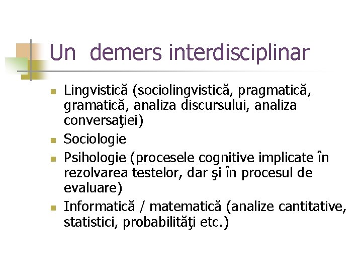 Un demers interdisciplinar n n Lingvistică (sociolingvistică, pragmatică, gramatică, analiza discursului, analiza conversaţiei) Sociologie