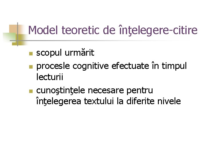 Model teoretic de înţelegere-citire n n n scopul urmărit procesle cognitive efectuate în timpul