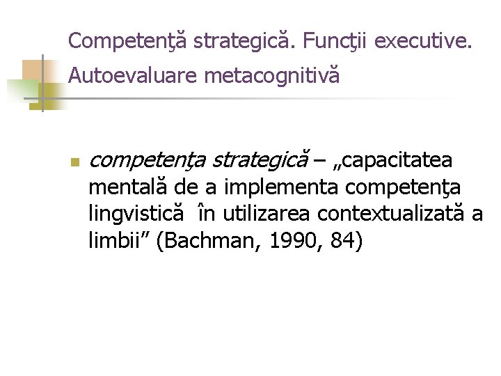 Competenţă strategică. Funcţii executive. Autoevaluare metacognitivă n competenţa strategică – „capacitatea mentală de a