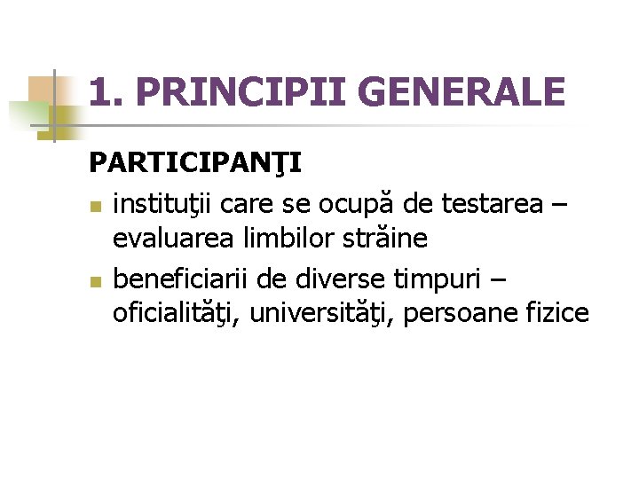 1. PRINCIPII GENERALE PARTICIPANŢI n instituţii care se ocupă de testarea – evaluarea limbilor
