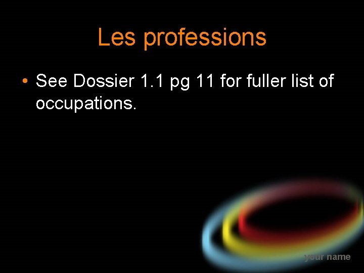 Les professions • See Dossier 1. 1 pg 11 for fuller list of occupations.