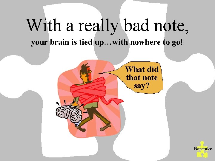 With a really bad note, your brain is tied up…with nowhere to go! What