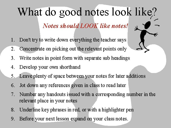 What do good notes look like? Notes should LOOK like notes! 1. Don't try