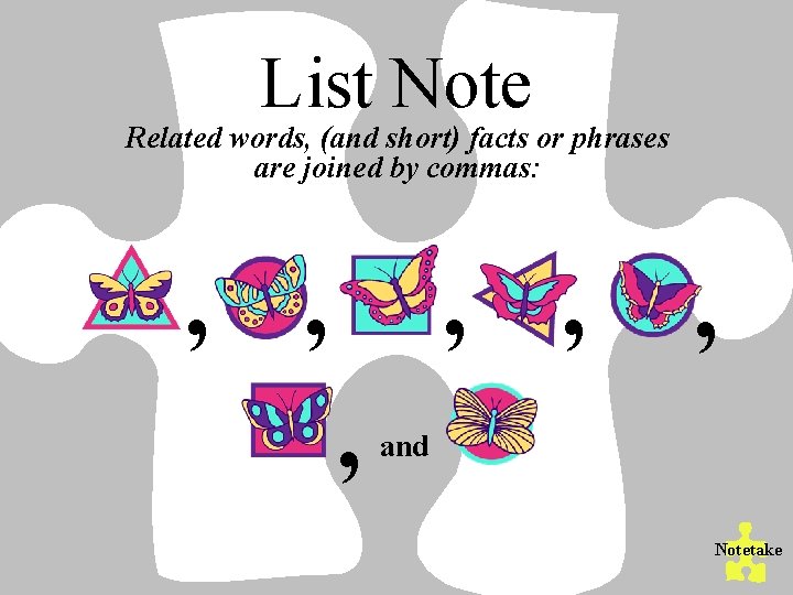 List Note Related words, (and short) facts or phrases are joined by commas: ,