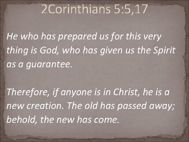 2 Corinthians 5: 5, 17 He who has prepared us for this very thing