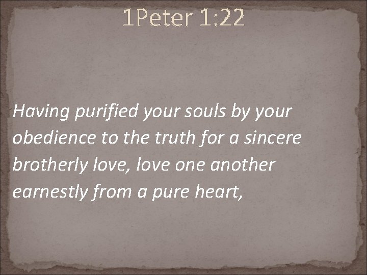 1 Peter 1: 22 Having purified your souls by your obedience to the truth