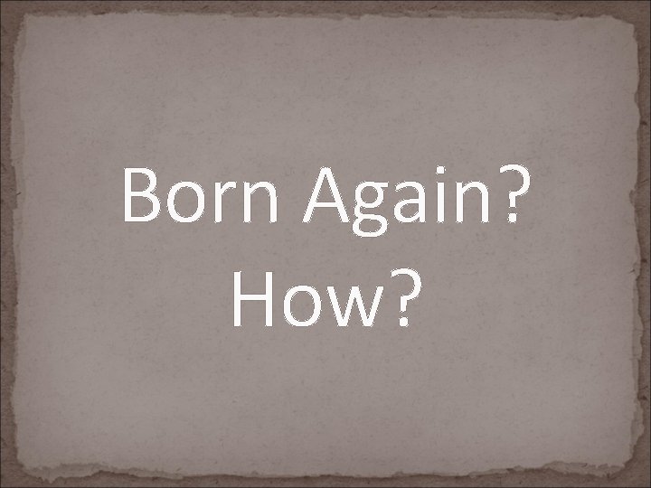 Born Again? How? 