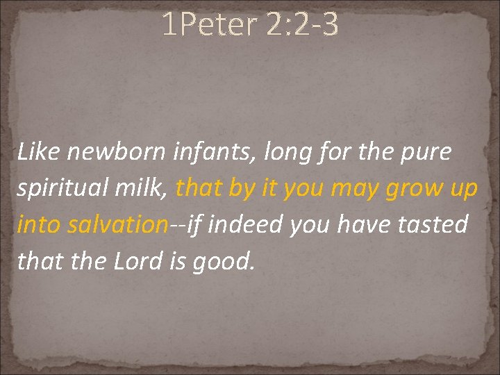 1 Peter 2: 2 -3 Like newborn infants, long for the pure spiritual milk,