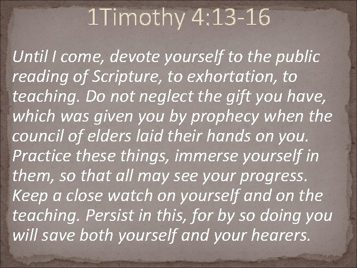 1 Timothy 4: 13 -16 Until I come, devote yourself to the public reading