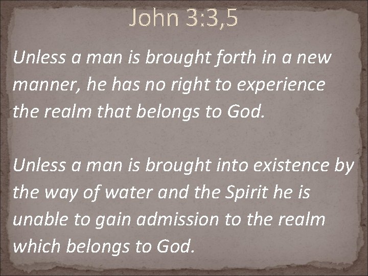 John 3: 3, 5 Unless a man is brought forth in a new manner,