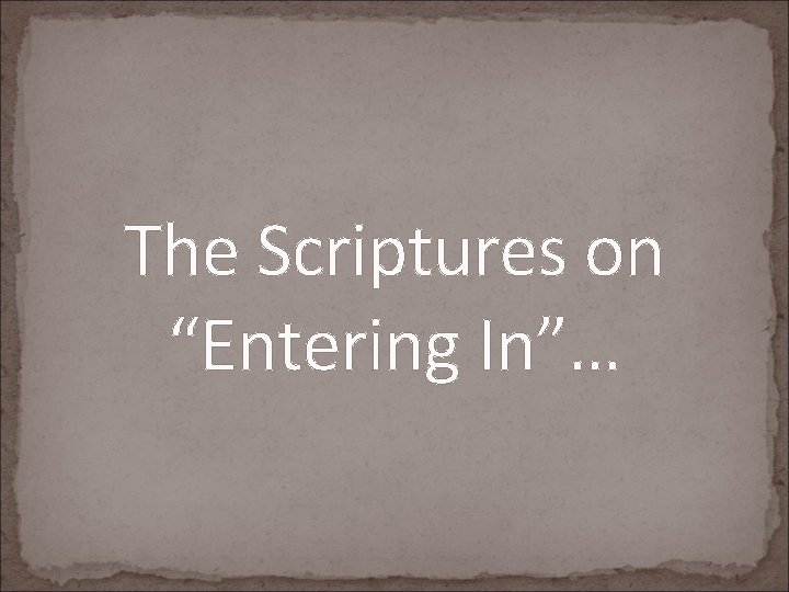 The Scriptures on “Entering In”… 