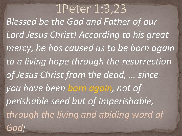 1 Peter 1: 3, 23 Blessed be the God and Father of our Lord