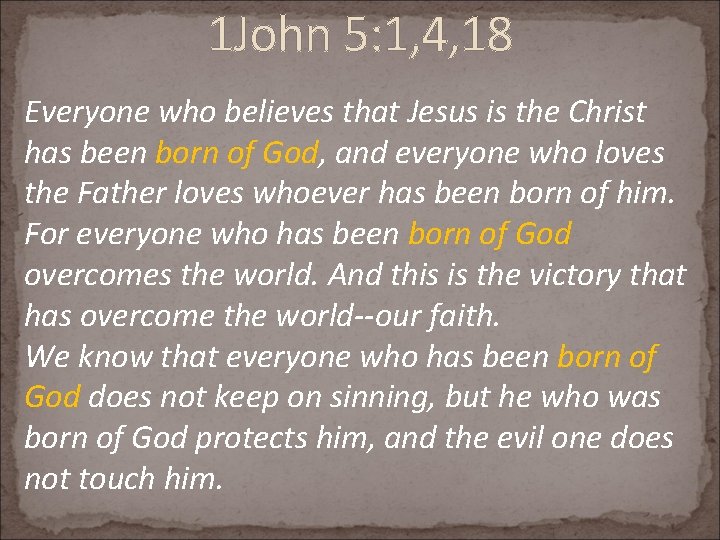 1 John 5: 1, 4, 18 Everyone who believes that Jesus is the Christ