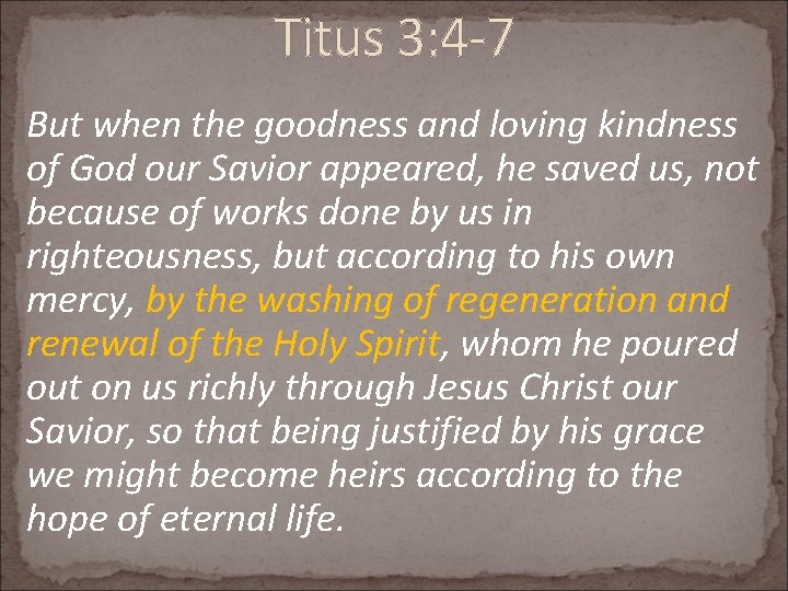 Titus 3: 4 -7 But when the goodness and loving kindness of God our