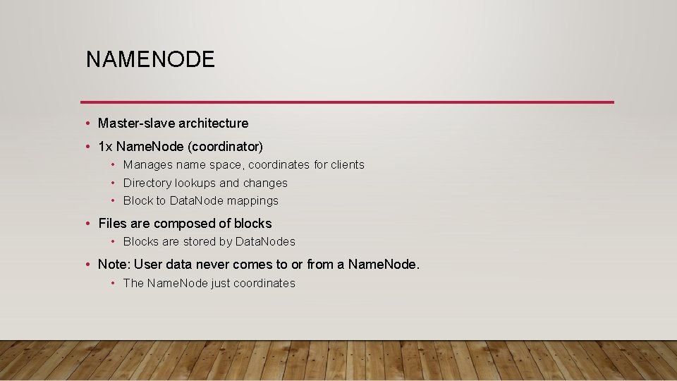 NAMENODE • Master-slave architecture • 1 x Name. Node (coordinator) • Manages name space,