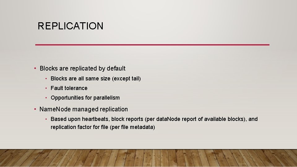 REPLICATION • Blocks are replicated by default • Blocks are all same size (except