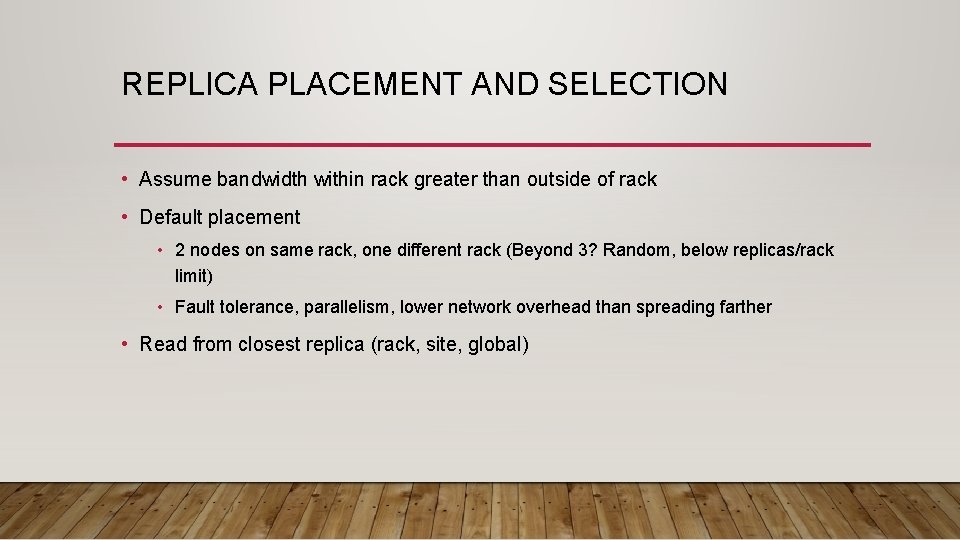 REPLICA PLACEMENT AND SELECTION • Assume bandwidth within rack greater than outside of rack