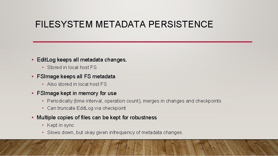FILESYSTEM METADATA PERSISTENCE • Edit. Log keeps all metadata changes. • Stored in local