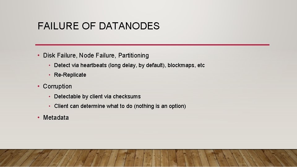 FAILURE OF DATANODES • Disk Failure, Node Failure, Partitioning • Detect via heartbeats (long