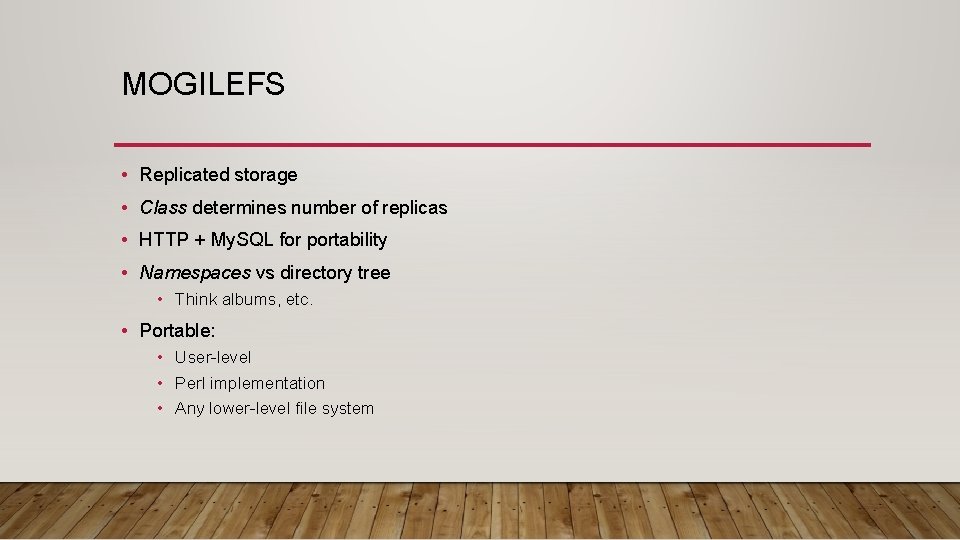 MOGILEFS • Replicated storage • Class determines number of replicas • HTTP + My.