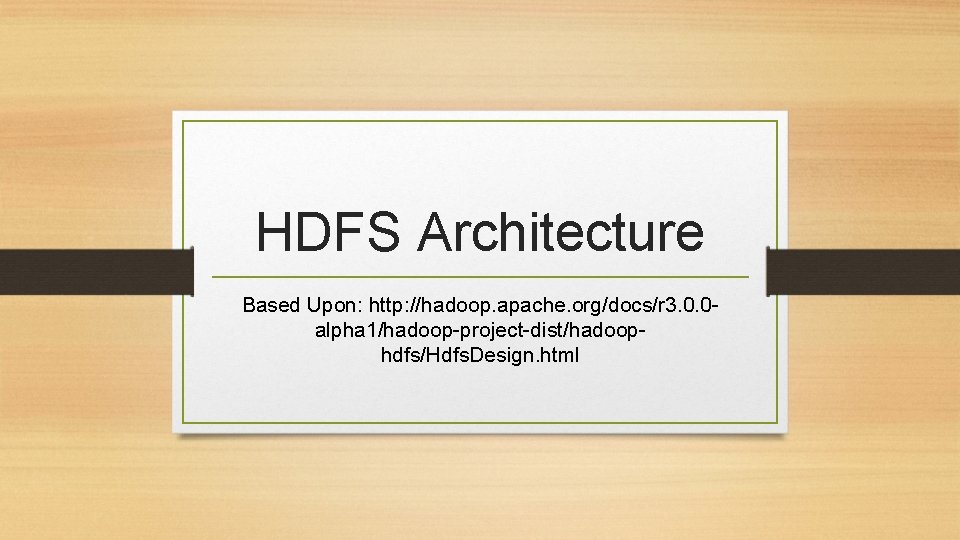 HDFS Architecture Based Upon: http: //hadoop. apache. org/docs/r 3. 0. 0 alpha 1/hadoop-project-dist/hadoophdfs/Hdfs. Design.