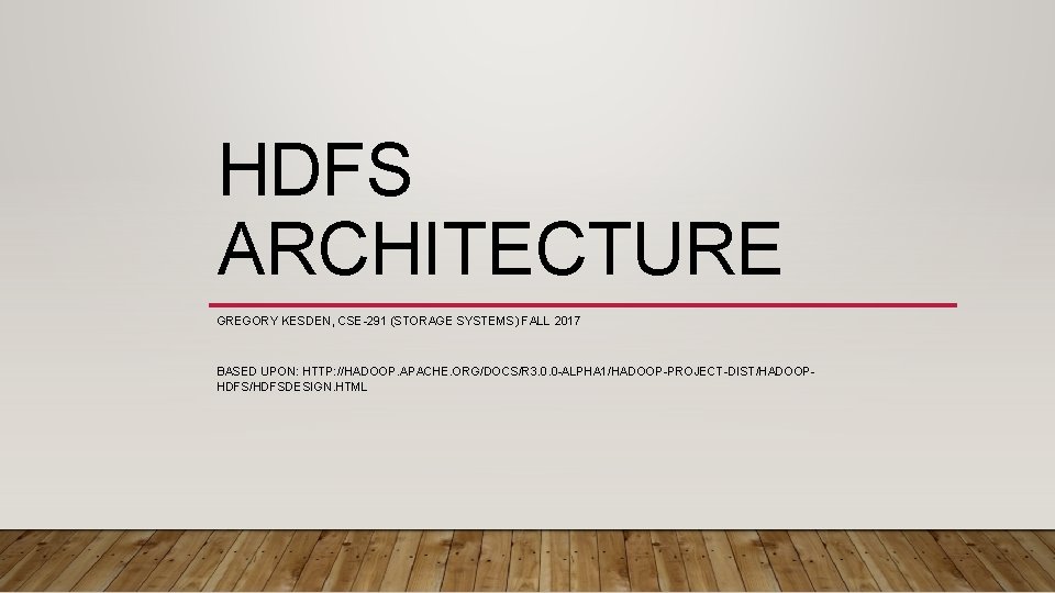 HDFS ARCHITECTURE GREGORY KESDEN, CSE-291 (STORAGE SYSTEMS) FALL 2017 BASED UPON: HTTP: //HADOOP. APACHE.