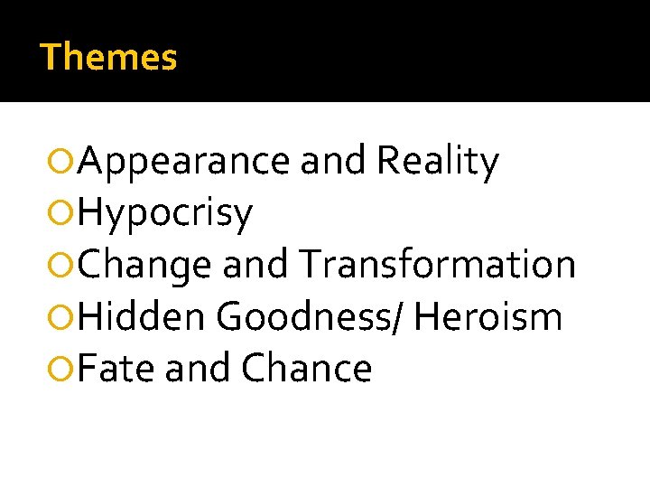 Themes Appearance and Reality Hypocrisy Change and Transformation Hidden Goodness/ Heroism Fate and Chance