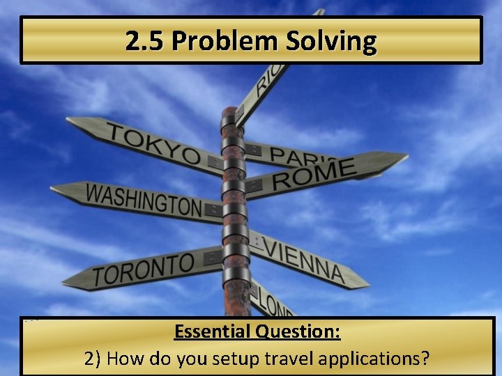 2. 5 Problem Solving Essential Question: 2) How do you setup travel applications? 