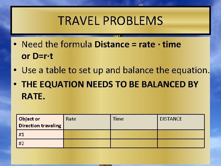 TRAVEL PROBLEMS • Need the formula Distance = rate ∙ time or D=r∙t •