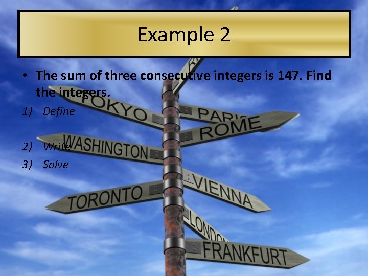 Example 2 • The sum of three consecutive integers is 147. Find the integers.